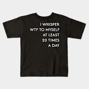 I Whisper WTF to Myself Kids T-Shirt